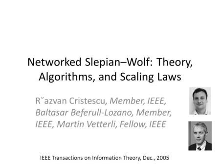 Networked Slepian–Wolf: Theory, Algorithms, and Scaling Laws R˘azvan Cristescu, Member, IEEE, Baltasar Beferull-Lozano, Member, IEEE, Martin Vetterli,