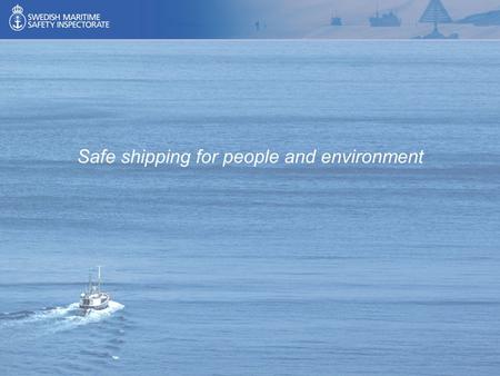 Safe shipping for people and environment. Swedish & European legal framework for Maritime Security Capt. Dan Sarenius Survey and Inspection Coordinator.