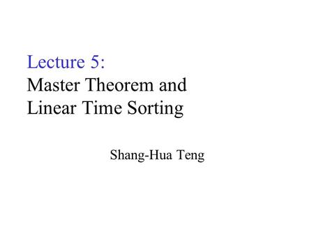 Lecture 5: Master Theorem and Linear Time Sorting
