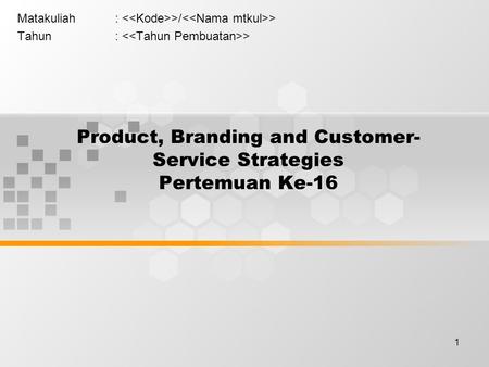 1 Product, Branding and Customer- Service Strategies Pertemuan Ke-16 Matakuliah: >/ > Tahun: >