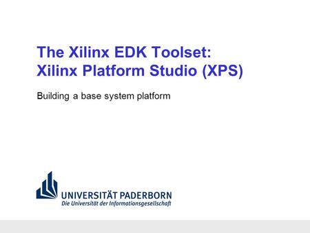 The Xilinx EDK Toolset: Xilinx Platform Studio (XPS) Building a base system platform.