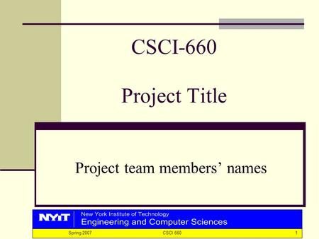 1 Spring 2007 CSCI 660 CSCI-660 Project Title Project team members’ names.