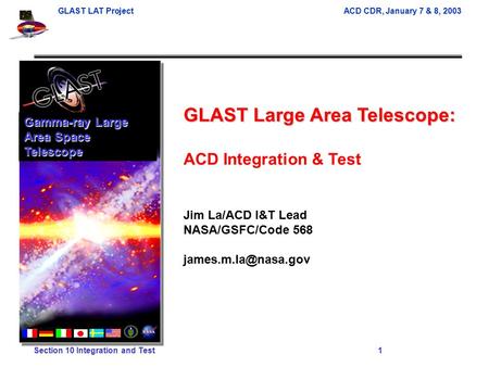 GLAST LAT ProjectACD CDR, January 7 & 8, 2003 Section 10 Integration and Test 1 GLAST Large Area Telescope: ACD Integration & Test Jim La/ACD I&T Lead.