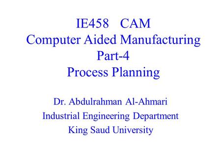 IE458 CAM Computer Aided Manufacturing Part-4 Process Planning