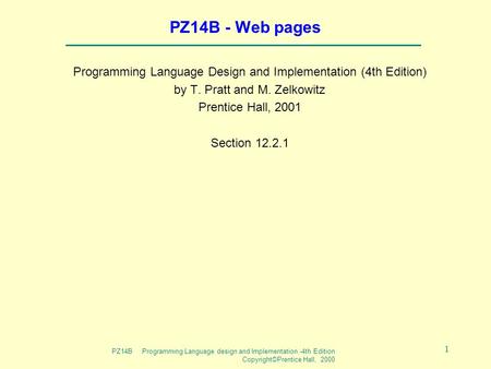 PZ14B Programming Language design and Implementation -4th Edition Copyright©Prentice Hall, 2000 1 PZ14B - Web pages Programming Language Design and Implementation.