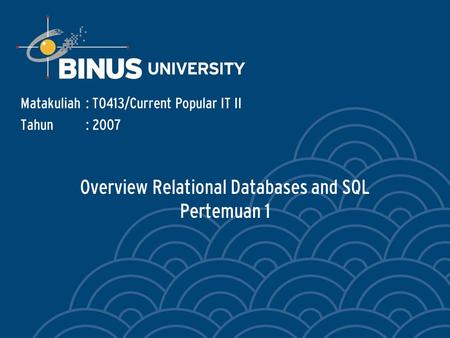 Overview Relational Databases and SQL Pertemuan 1 Matakuliah: T0413/Current Popular IT II Tahun: 2007.