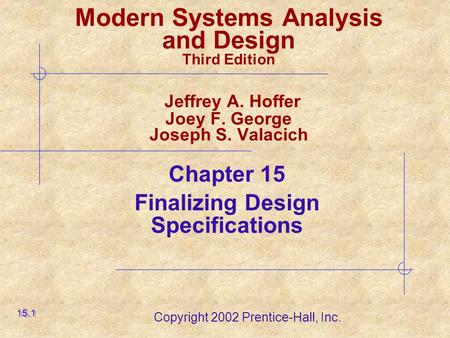 Copyright 2002 Prentice-Hall, Inc. Modern Systems Analysis and Design Third Edition Jeffrey A. Hoffer Joey F. George Joseph S. Valacich Chapter 15 Finalizing.