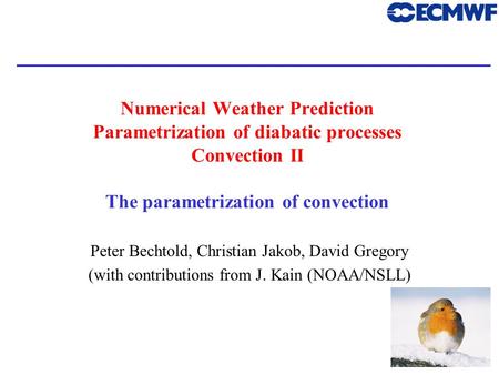 1 Numerical Weather Prediction Parametrization of diabatic processes Convection II The parametrization of convection Peter Bechtold, Christian Jakob, David.