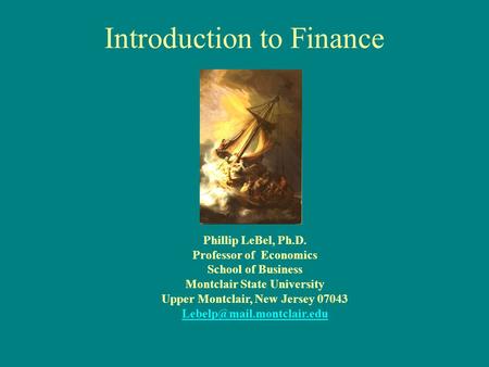 Introduction to Finance Phillip LeBel, Ph.D. Professor of Economics School of Business Montclair State University Upper Montclair, New Jersey 07043