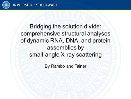 Bridging the solution divide: comprehensive structural analyses of dynamic RNA, DNA, and protein assemblies by small-angle X-ray scattering By Rambo and.