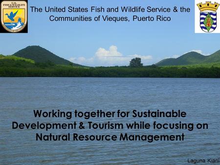 Working together for Sustainable Development & Tourism while focusing on Natural Resource Management The United States Fish and Wildlife Service & the.