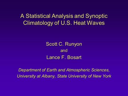 A Statistical Analysis and Synoptic Climatology of U.S. Heat Waves Scott C. Runyon and Lance F. Bosart Department of Earth and Atmospheric Sciences, University.