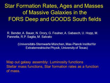 Star Formation Rates, Ages and Masses of Massive Galaxies in the FORS Deep and GOODS South fields R. Bender, A. Bauer, N. Drory, G. Feulner, A. Gabasch,