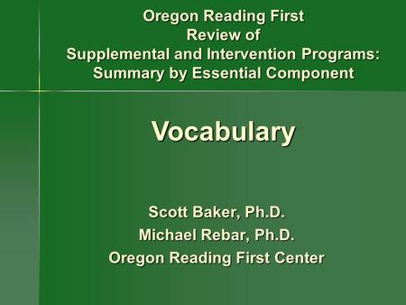Scott Baker, Ph.D. Michael Rebar, Ph.D. Oregon Reading First Center Oregon Reading First Review of Supplemental and Intervention Programs: Summary by Essential.