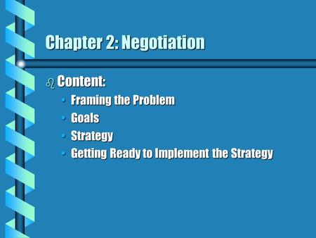 Chapter 2: Negotiation b Content: Framing the ProblemFraming the Problem GoalsGoals StrategyStrategy Getting Ready to Implement the StrategyGetting Ready.