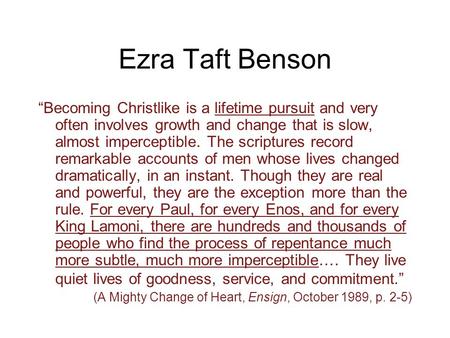 Ezra Taft Benson “Becoming Christlike is a lifetime pursuit and very often involves growth and change that is slow, almost imperceptible. The scriptures.