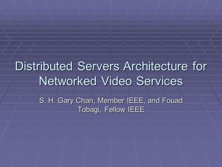 Distributed Servers Architecture for Networked Video Services S. H. Gary Chan, Member IEEE, and Fouad Tobagi, Fellow IEEE.