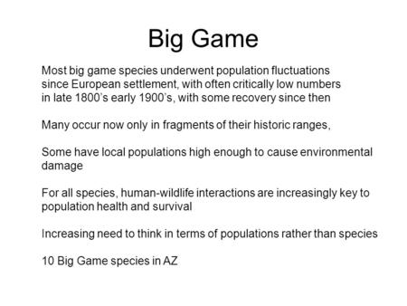 Big Game Most big game species underwent population fluctuations since European settlement, with often critically low numbers in late 1800’s early 1900’s,