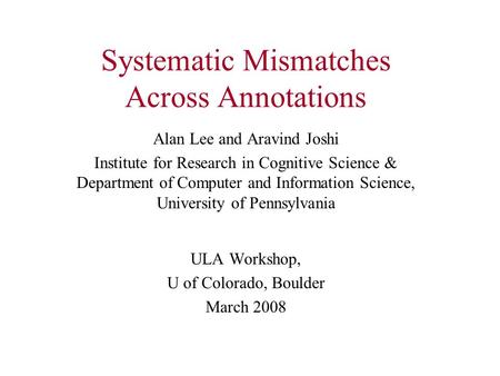 Systematic Mismatches Across Annotations Alan Lee and Aravind Joshi Institute for Research in Cognitive Science & Department of Computer and Information.