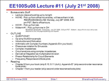 Slide 1EE100 Summer 2008Bharathwaj Muthuswamy EE100Su08 Lecture #11 (July 21 st 2008) Bureaucratic Stuff –Lecture videos should be up by tonight –HW #2: