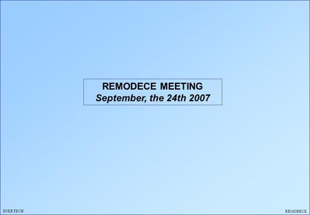 ENERTECH REMODECE REMODECE MEETING September, the 24th 2007.