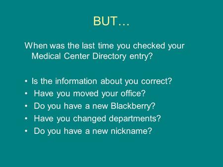 BUT… When was the last time you checked your Medical Center Directory entry? Is the information about you correct? Have you moved your office? Do you have.