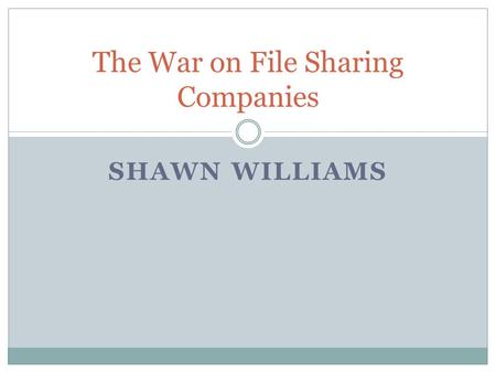SHAWN WILLIAMS The War on File Sharing Companies.