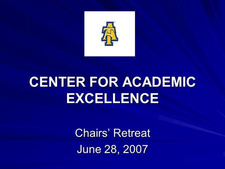 CENTER FOR ACADEMIC EXCELLENCE Chairs’ Retreat June 28, 2007.