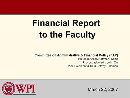 Financial Report to the Faculty Committee on Administrative & Financial Policy (FAP) Professor Allen Hoffman, Chair Provost ad interim John Orr Vice President.