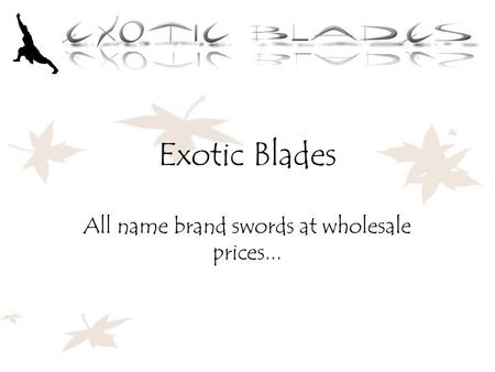 Exotic Blades All name brand swords at wholesale prices...