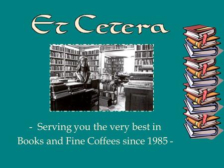 -Serving you the very best in Books and Fine Coffees since 1985 -