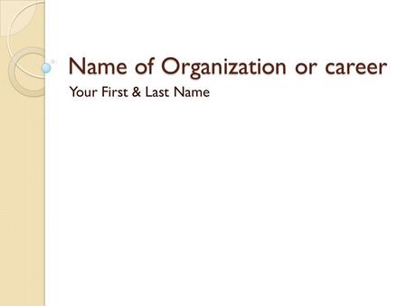 Name of Organization or career Your First & Last Name.