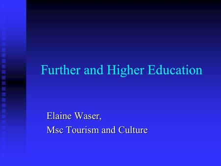 Further and Higher Education Elaine Waser, Msc Tourism and Culture.