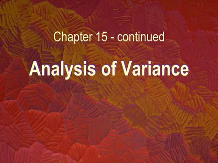 Analysis of Variance Chapter 15 - continued. 15.5 Two-Factor Analysis of Variance - Example 15.3 –Suppose in Example 15.1, two factors are to be examined: