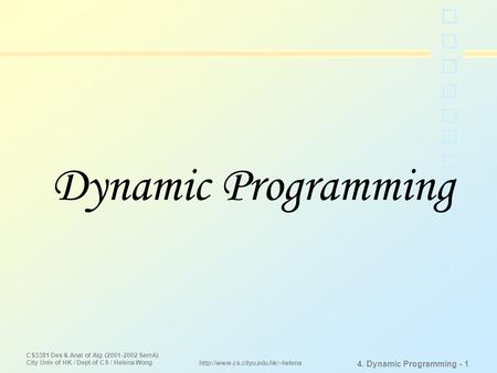 CS3381 Des & Anal of Alg (2001-2002 SemA) City Univ of HK / Dept of CS / Helena Wong 4. Dynamic Programming - 1  Dynamic.