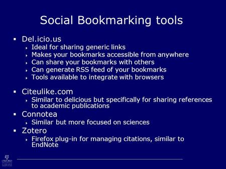 Social Bookmarking tools  Del.icio.us  Ideal for sharing generic links  Makes your bookmarks accessible from anywhere  Can share your bookmarks with.