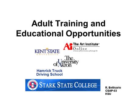 Adult Training and Educational Opportunities. What opportunities do I have? Universities –Kent State University Private / Liberal Arts –Walsh University.