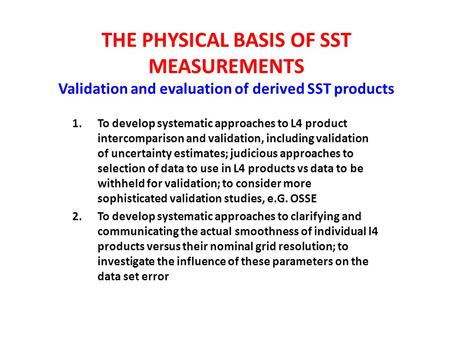 THE PHYSICAL BASIS OF SST MEASUREMENTS Validation and evaluation of derived SST products 1.To develop systematic approaches to L4 product intercomparison.