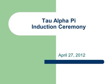 Tau Alpha Pi Induction Ceremony April 27, 2012. Tau Alpha Pi The National Honor Society for Engineering Technology.