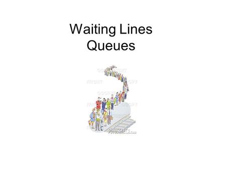 Waiting Lines Queues.