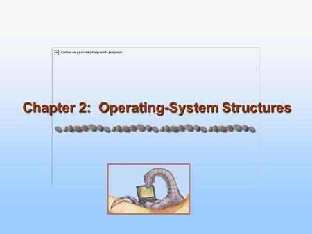 Chapter 2: Operating-System Structures. 2.2 Silberschatz, Galvin and Gagne ©2005 Operating System Concepts – 7 th Edition, Jan 14, 2005 Chapter 2 Outline.
