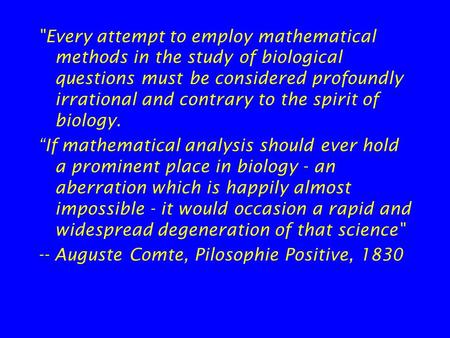 Every attempt to employ mathematical methods in the study of biological questions must be considered profoundly irrational and contrary to the spirit.