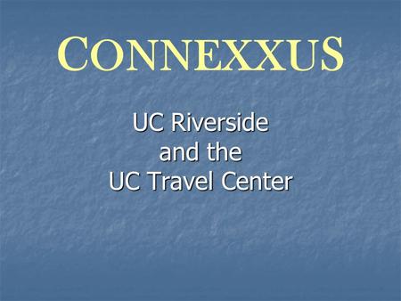 C ONNEXXU S UC Riverside and the UC Travel Center.