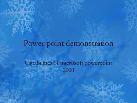 Power point demonstration Capabilities of microsoft powerpoint 2000.