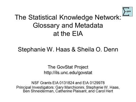 The Statistical Knowledge Network: Glossary and Metadata at the EIA Stephanie W. Haas & Sheila O. Denn The GovStat Project  NSF.
