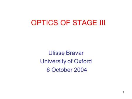 1 OPTICS OF STAGE III Ulisse Bravar University of Oxford 6 October 2004.