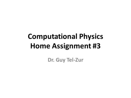 Computational Physics Home Assignment #3 Dr. Guy Tel-Zur.
