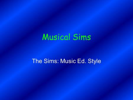 Musical Sims The Sims: Music Ed. Style. The Problem with Educational Music Software Today Too academic Students don’t have a real motivation to succeed.