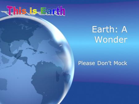 Earth: A Wonder Please Don’t Mock We live about here! We live about here!