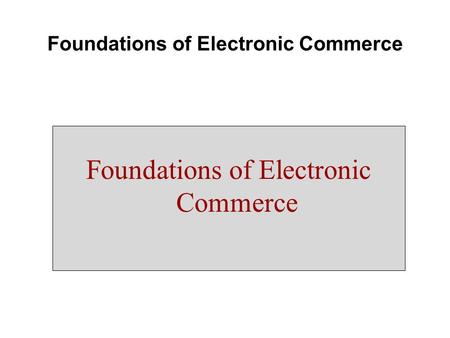 Foundations of Electronic Commerce. Part 1 Overview of Ecommerce.